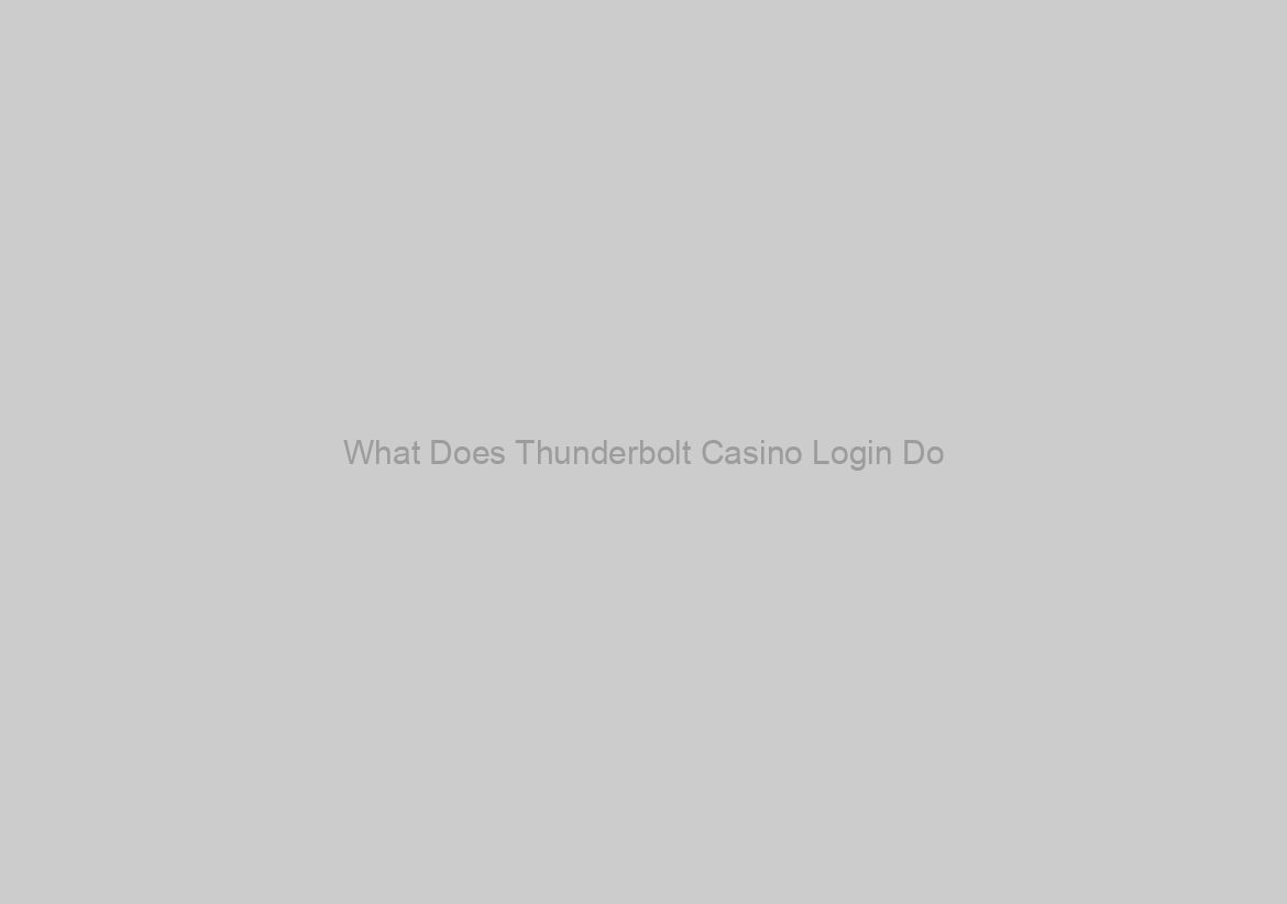 What Does Thunderbolt Casino Login Do?